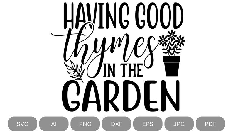 Digital Files - Garden SVG - Having Good Thymes In The Garden - Plant Lover Gift - Thyme SVG - Botanical Art - Instant Download